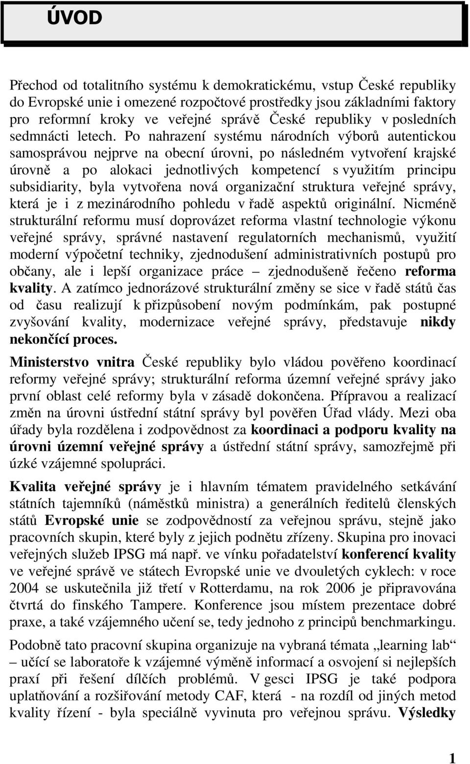 Po nahrazení systému národních výborů autentickou samosprávou nejprve na obecní úrovni, po následném vytvoření krajské úrovně a po alokaci jednotlivých kompetencí s využitím principu subsidiarity,