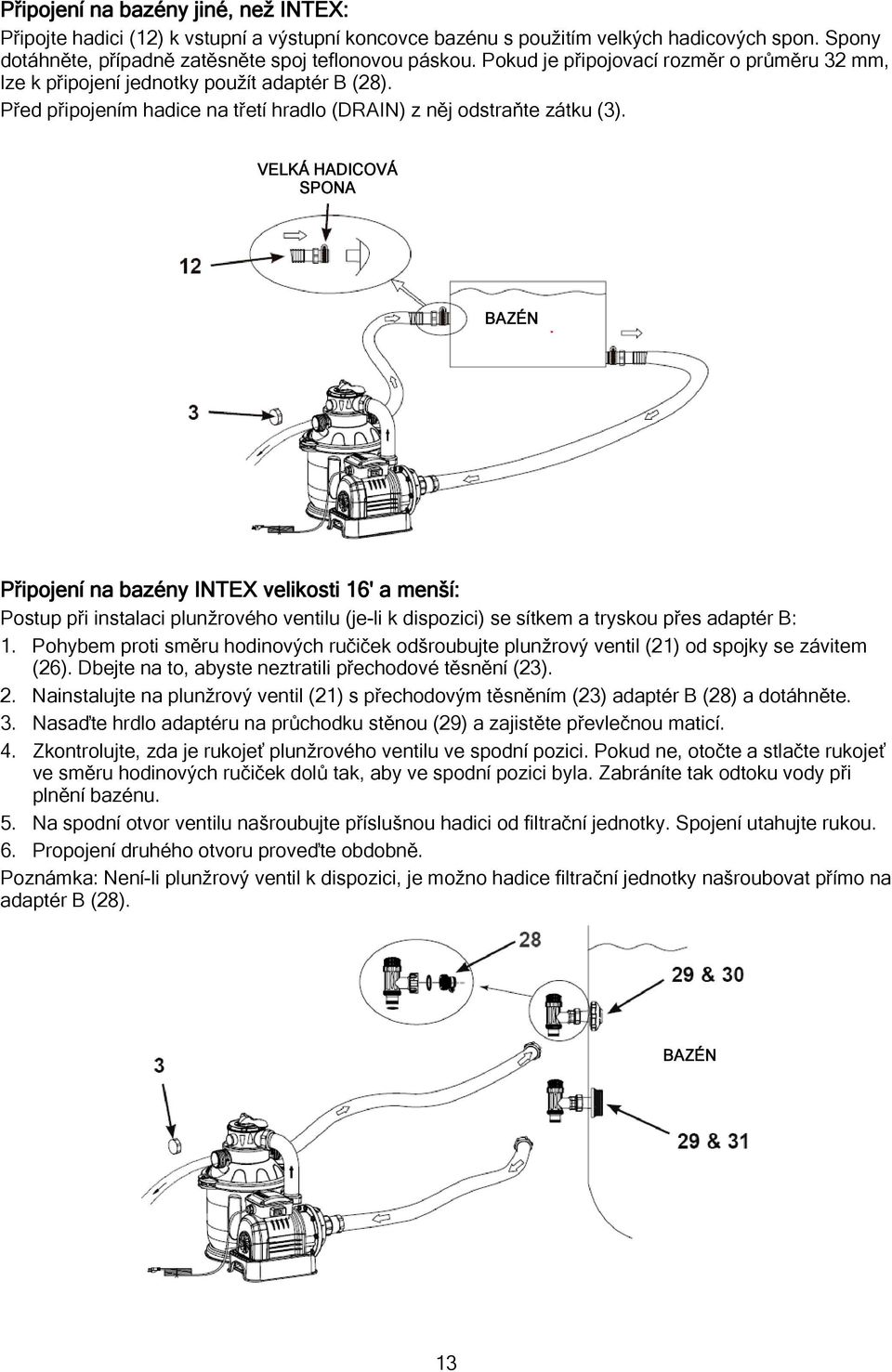 VELKÁ HADICOVÁ SPONA BAZÉN Připojení na bazény INTEX velikosti 16' a menší: Postup při instalaci plunžrového ventilu (je-li k dispozici) se sítkem a tryskou přes adaptér B: 1.