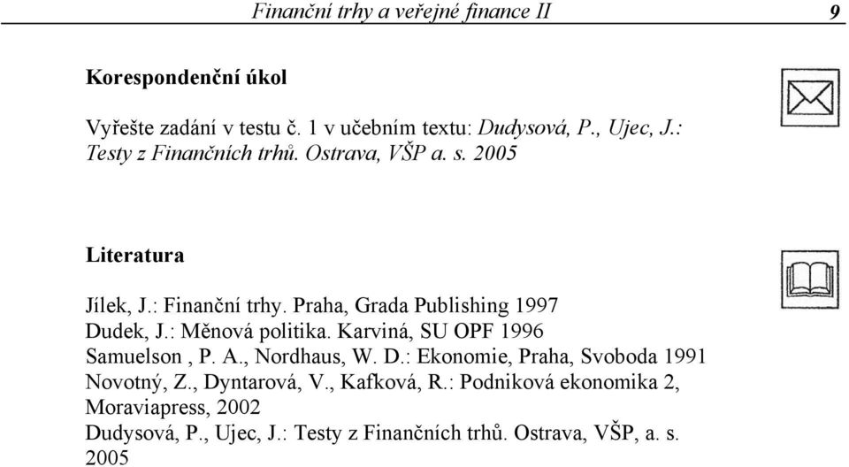 : Měnová politika. Karviná, SU OPF 1996 Samuelson, P. A., Nordhaus, W. D.: Ekonomie, Praha, Svoboda 1991 Novotný, Z.