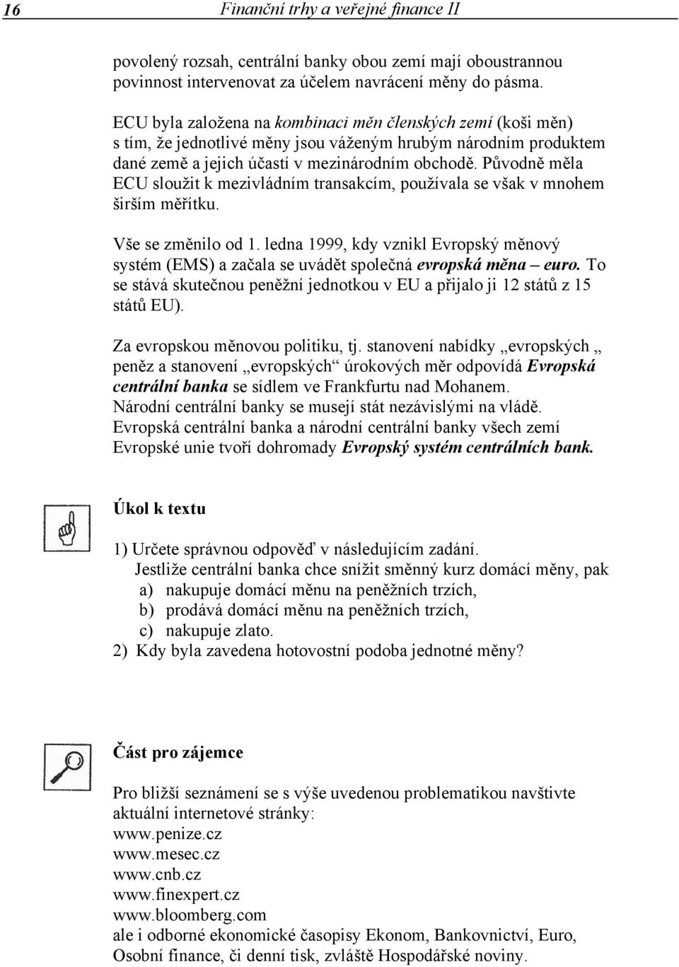 Původně měla ECU sloužit k mezivládním transakcím, používala se však v mnohem širším měřítku. Vše se změnilo od 1.