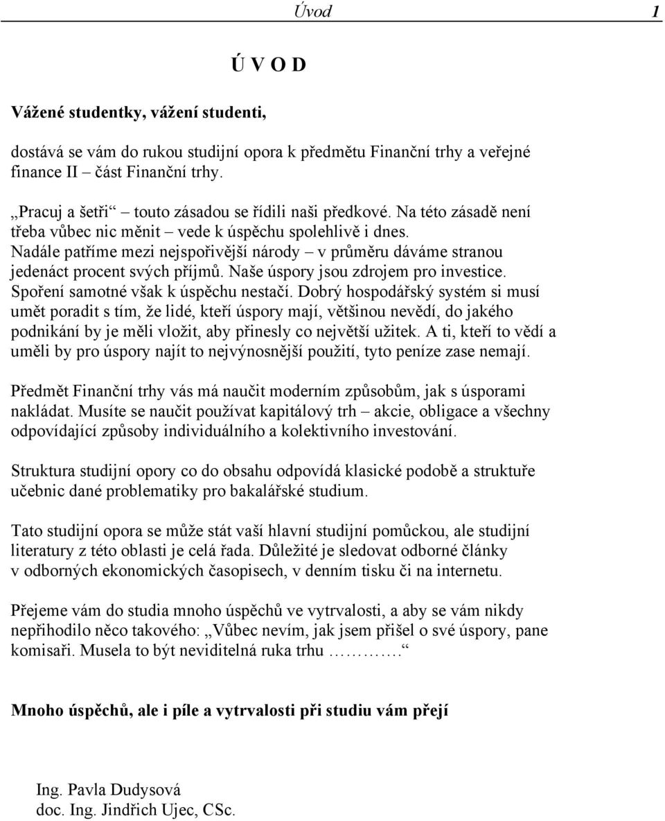 Nadále patříme mezi nejspořivější národy v průměru dáváme stranou jedenáct procent svých příjmů. Naše úspory jsou zdrojem pro investice. Spoření samotné však k úspěchu nestačí.