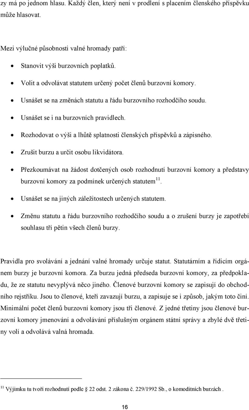 Rozhodovat o výši a lhůtě splatnosti členských příspěvků a zápisného. Zrušit burzu a určit osobu likvidátora.