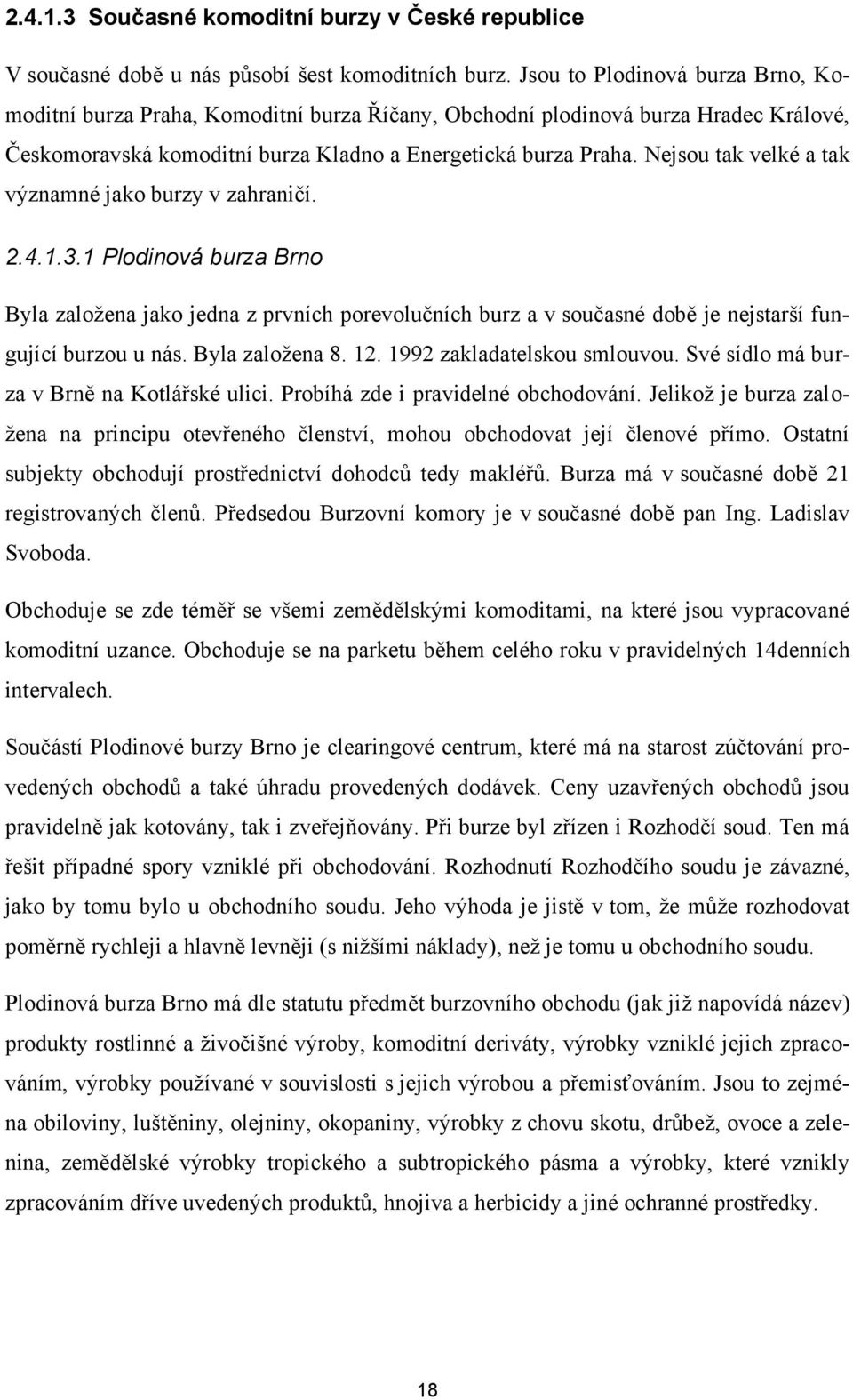 Nejsou tak velké a tak významné jako burzy v zahraničí. 2.4.1.3.1 Plodinová burza Brno Byla zaloţena jako jedna z prvních porevolučních burz a v současné době je nejstarší fungující burzou u nás.