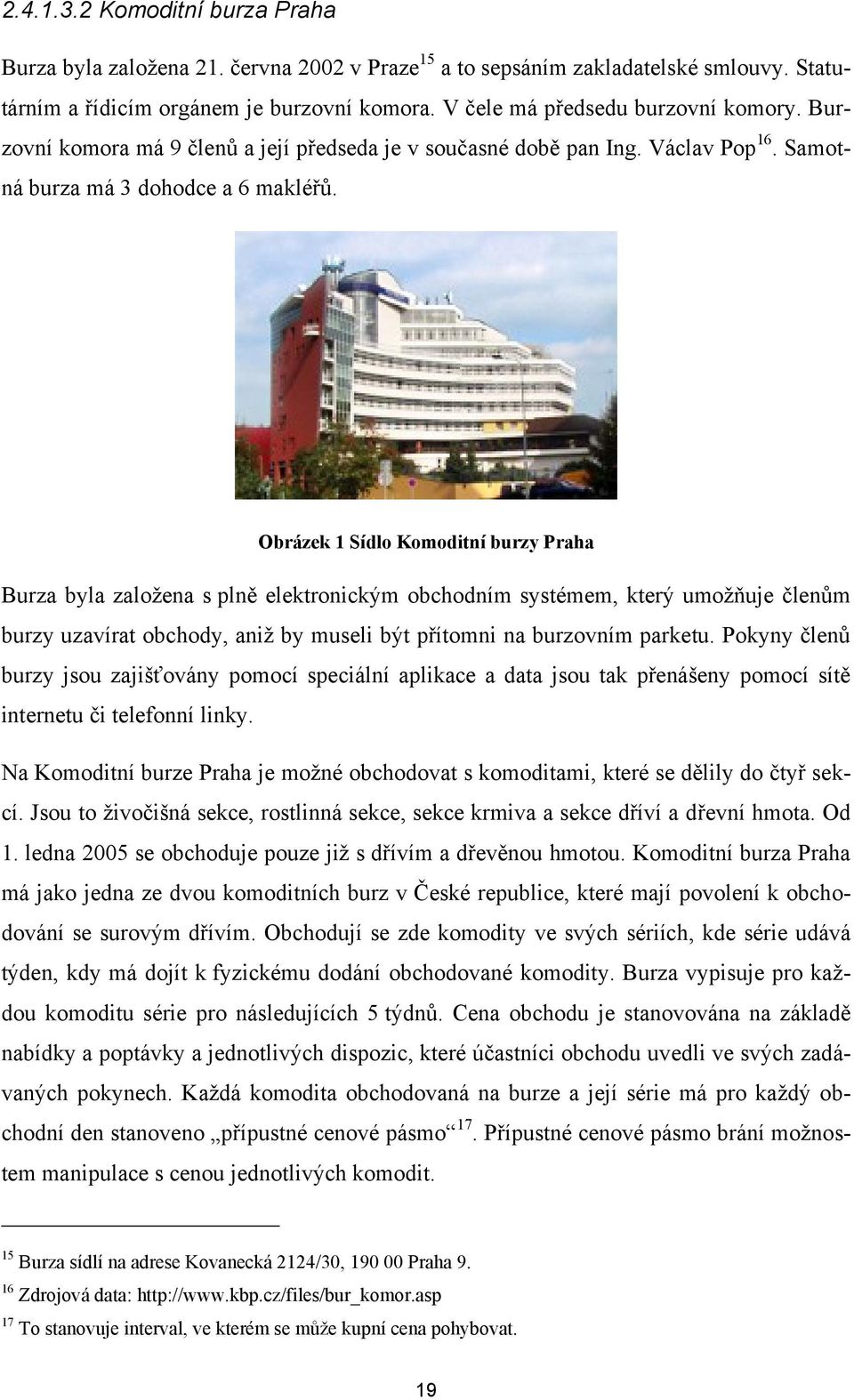 Obrázek 1 Sídlo Komoditní burzy Praha Burza byla zaloţena s plně elektronickým obchodním systémem, který umoţňuje členům burzy uzavírat obchody, aniţ by museli být přítomni na burzovním parketu.