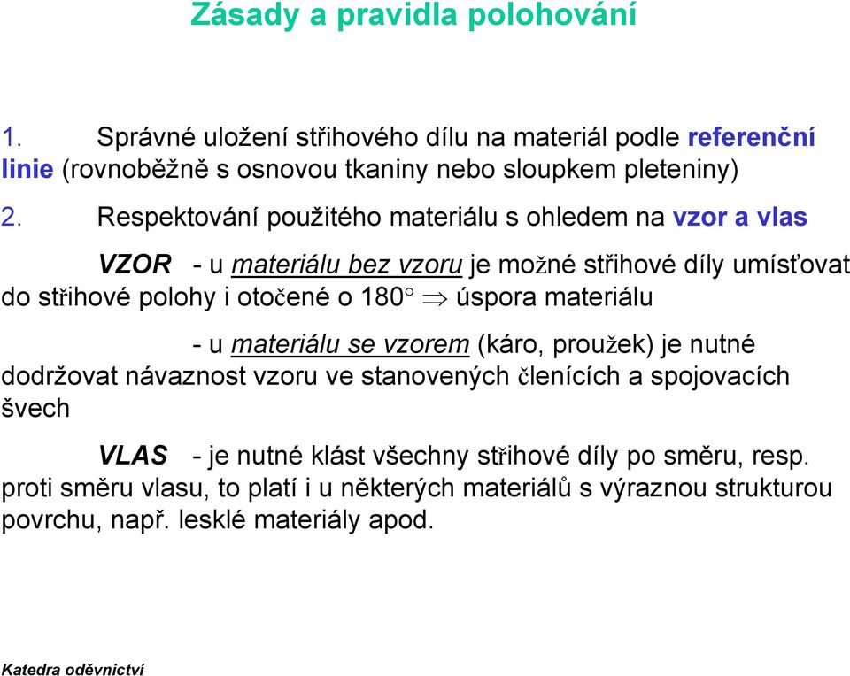 Respektování použitého materiálu s ohledem na vzor a vlas VZOR -u materiálu bez vzoru je možné střihové díly umísťovat do střihové polohy i otočené o 180