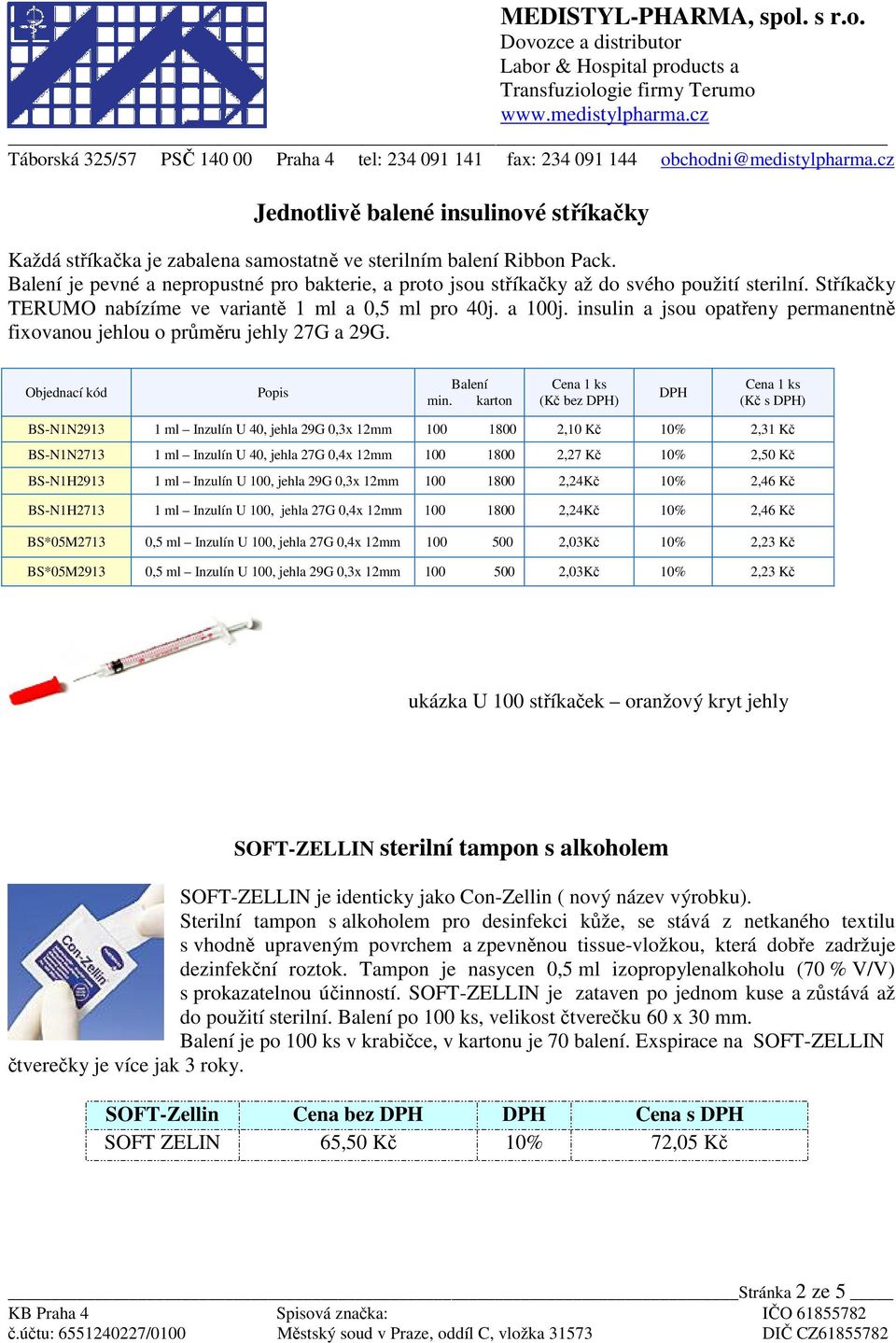 insulin a jsou opatřeny permanentně fixovanou jehlou o průměru jehly 27G a 29G. Objednací kód Popis Balení min.