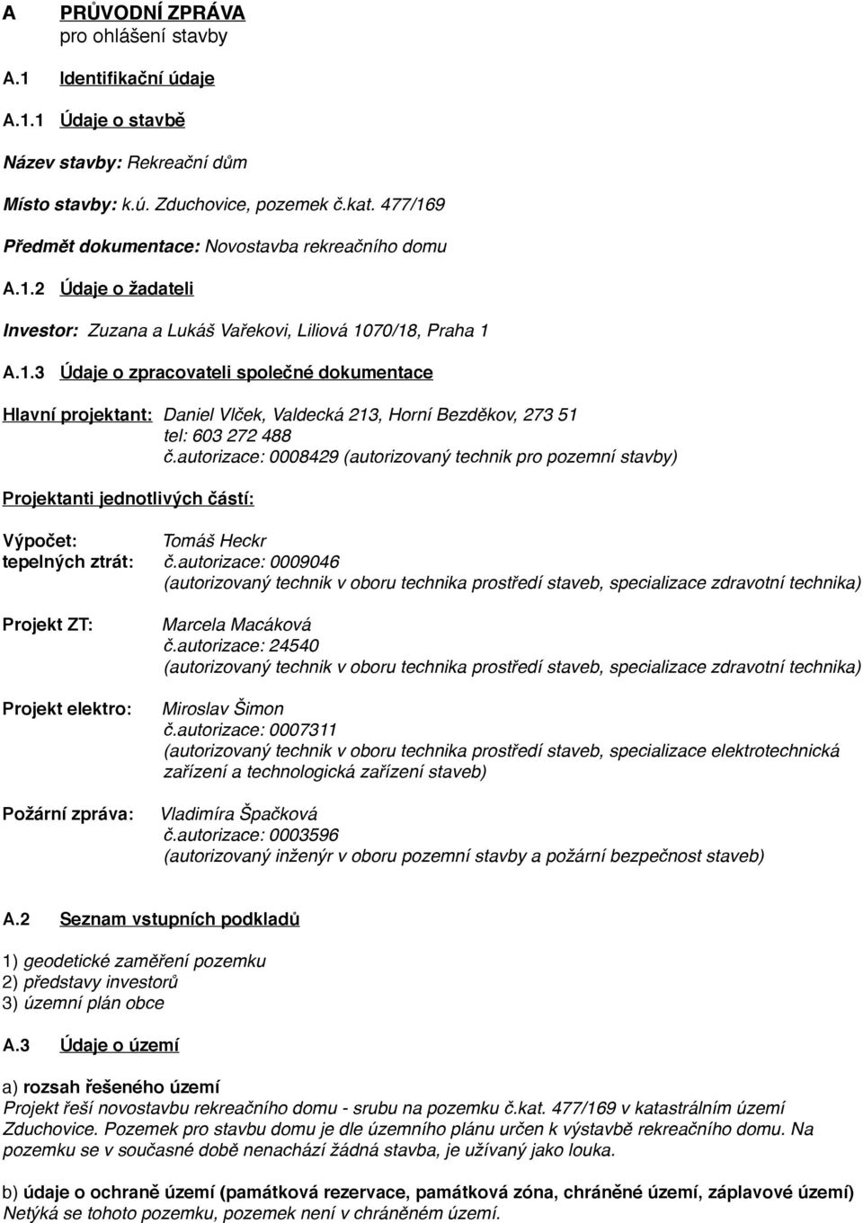 Údaje o zpracovateli společné dokumentace Hlavní projektant: Daniel Vlček, Valdecká 213, Horní Bezděkov, 273 51 & & & tel: 603 272 488 & & & č.