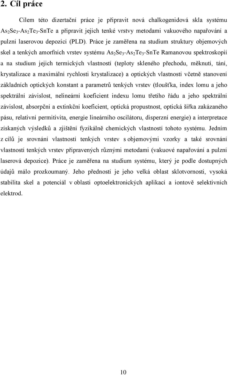 přechodu, měknutí, tání, krystalizace a maximální rychlosti krystalizace) a optických vlastností včetně stanovení základních optických konstant a parametrů tenkých vrstev (tloušťka, index lomu a jeho