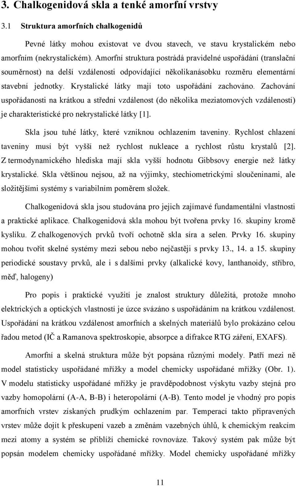 Krystalické látky mají toto uspořádání zachováno. Zachování uspořádanosti na krátkou a střední vzdálenost (do několika meziatomových vzdáleností) je charakteristické pro nekrystalické látky [1].