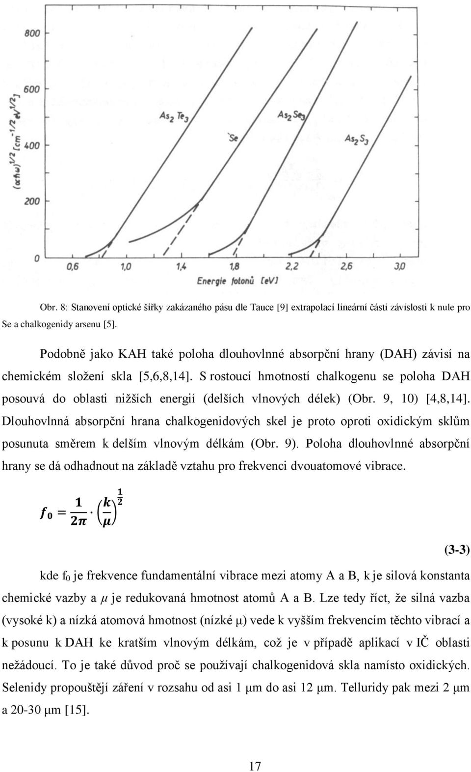 S rostoucí hmotností chalkogenu se poloha DAH posouvá do oblasti nižších energií (delších vlnových délek) (Obr. 9, 10) [4,8,14].