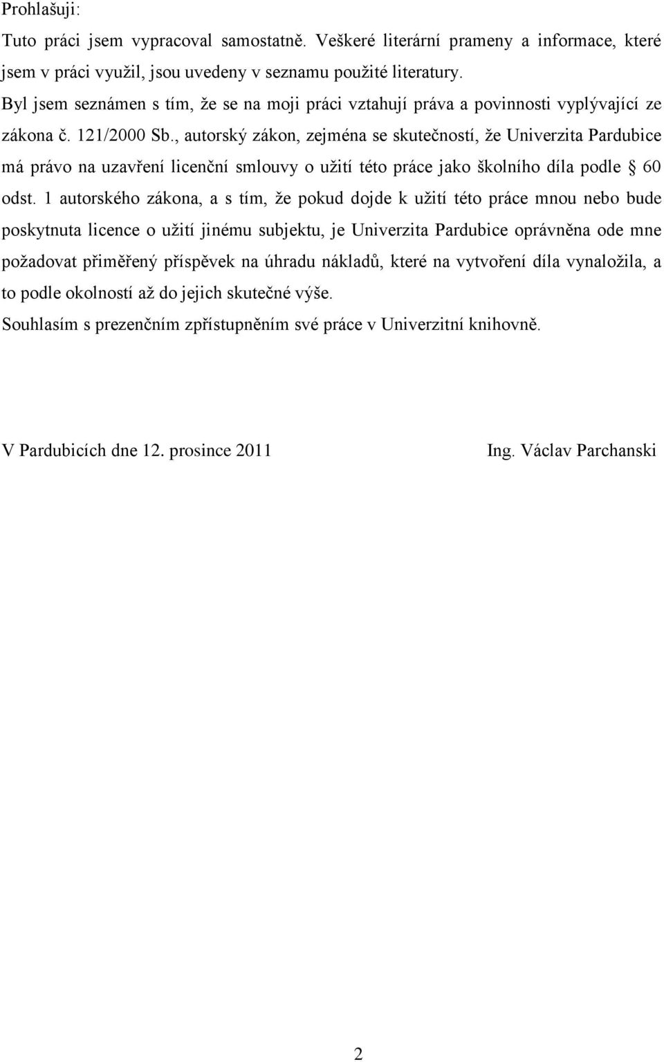 , autorský zákon, zejména se skutečností, že Univerzita Pardubice má právo na uzavření licenční smlouvy o užití této práce jako školního díla podle 60 odst.