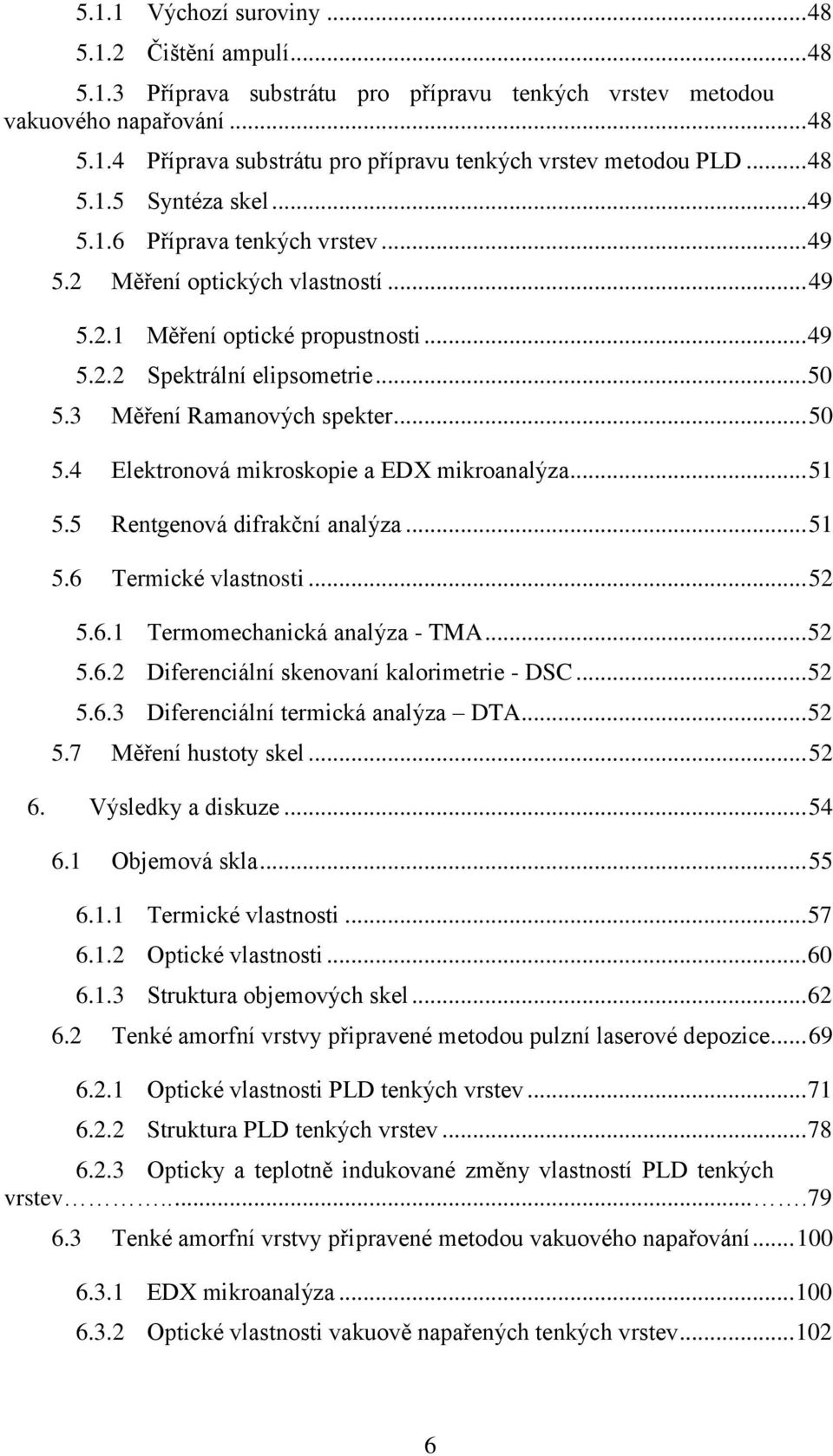 3 Měření Ramanových spekter... 50 5.4 Elektronová mikroskopie a EDX mikroanalýza... 51 5.5 Rentgenová difrakční analýza... 51 5.6 Termické vlastnosti... 52 5.6.1 Termomechanická analýza - TMA... 52 5.6.2 Diferenciální skenovaní kalorimetrie - DSC.