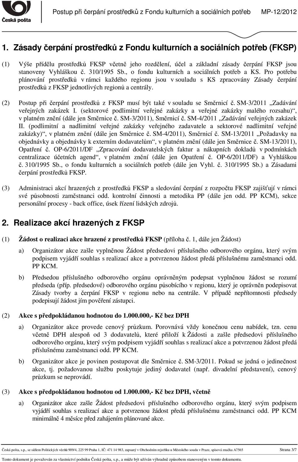 Pro potřebu plánování prostředků v rámci každého regionu jsou v souladu s KS zpracovány Zásady čerpání prostředků z FKSP jednotlivých regionů a centrály.