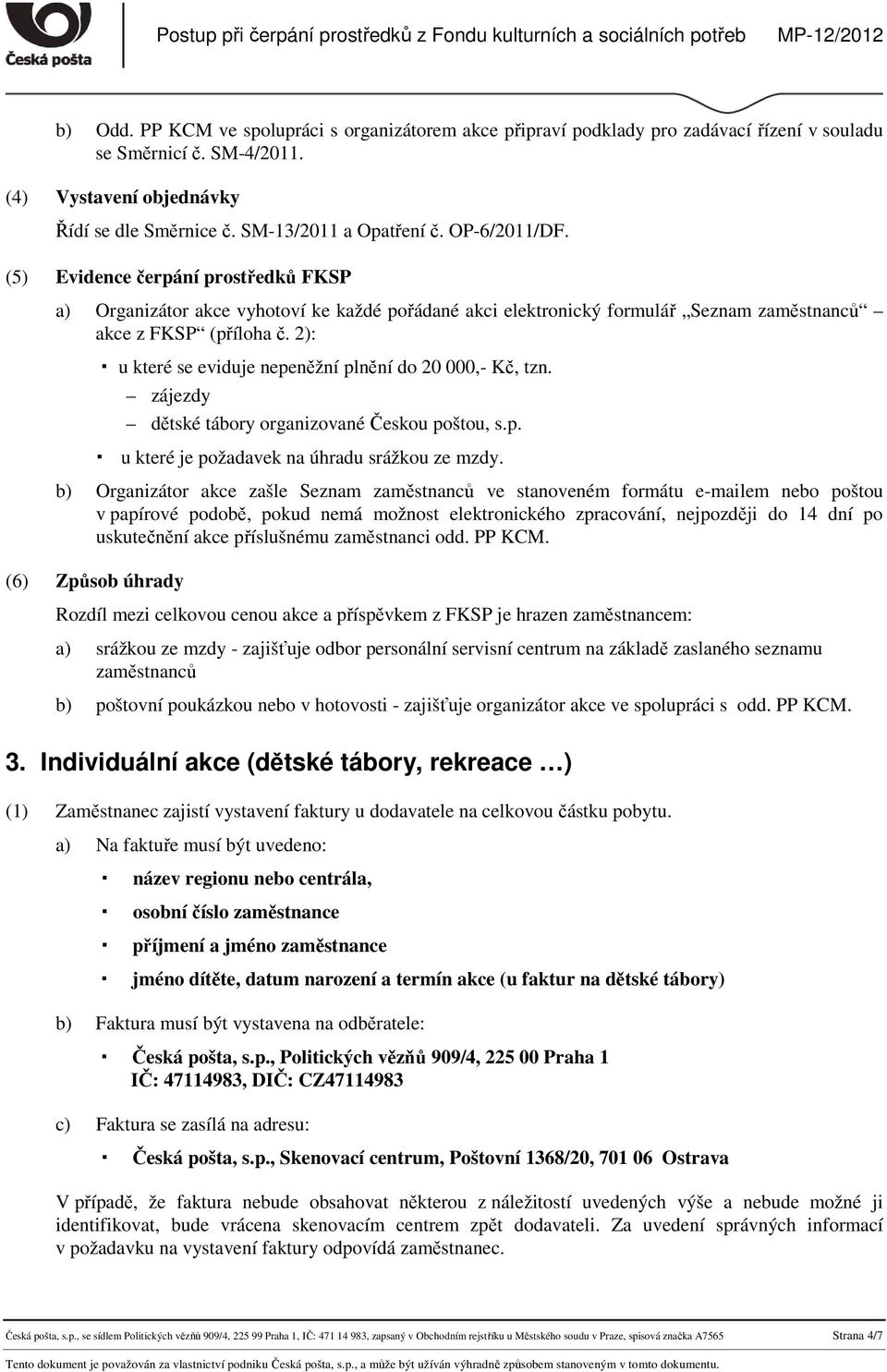 2): u které se eviduje nepeněžní plnění do 20 000,- Kč, tzn. zájezdy dětské tábory organizované Českou poštou, s.p. u které je požadavek na úhradu srážkou ze mzdy.