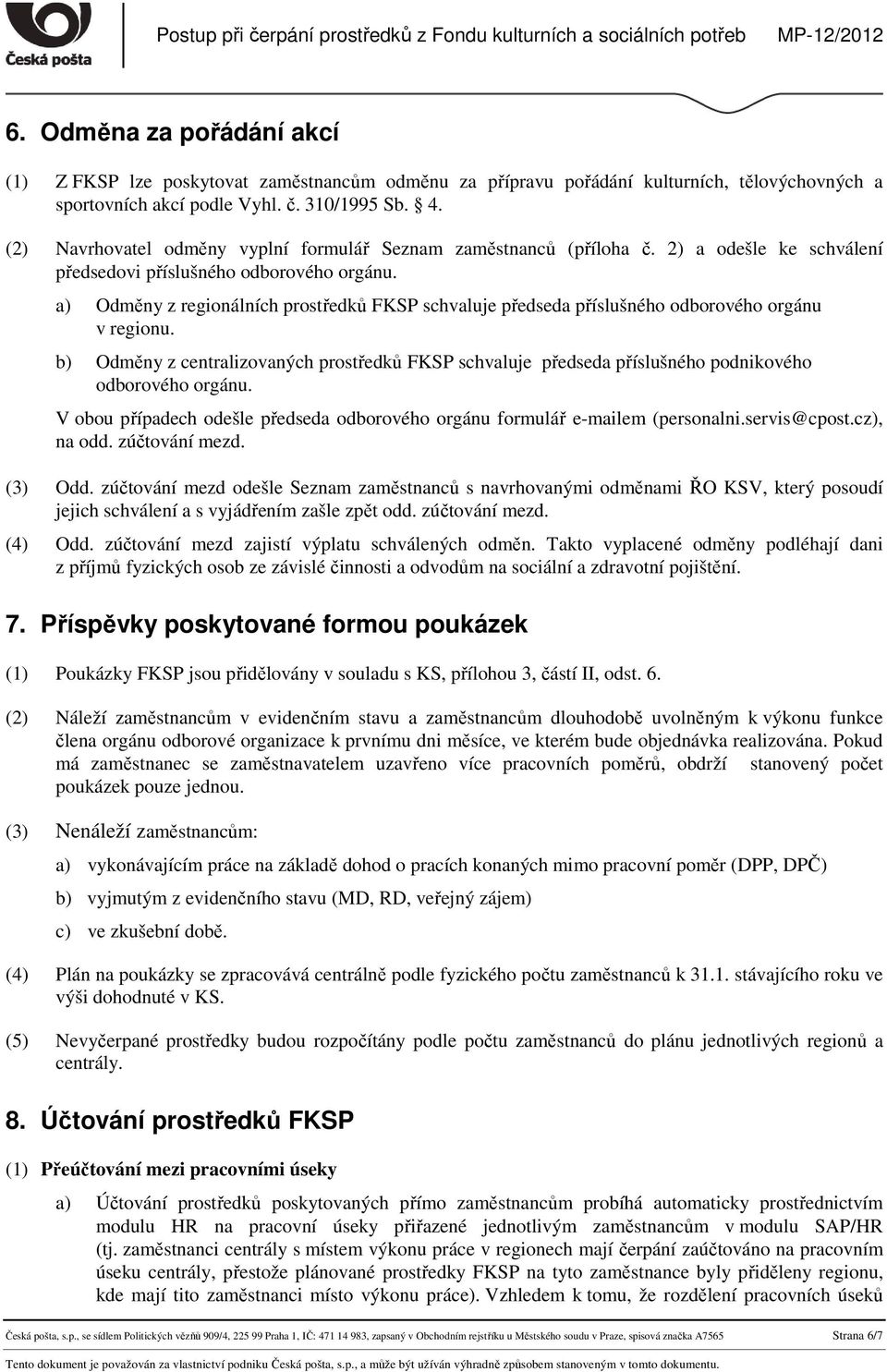 a) Odměny z regionálních prostředků FKSP schvaluje předseda příslušného odborového orgánu v regionu.