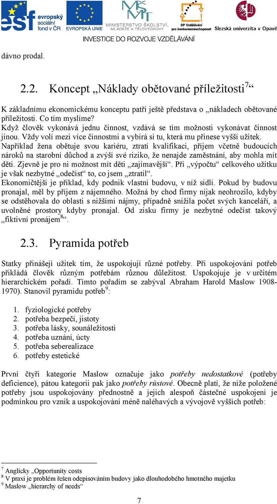 Například žena obětuje svou kariéru, ztratí kvalifikaci, příjem včetně budoucích nároků na starobní důchod a zvýší své riziko, že nenajde zaměstnání, aby mohla mít děti.