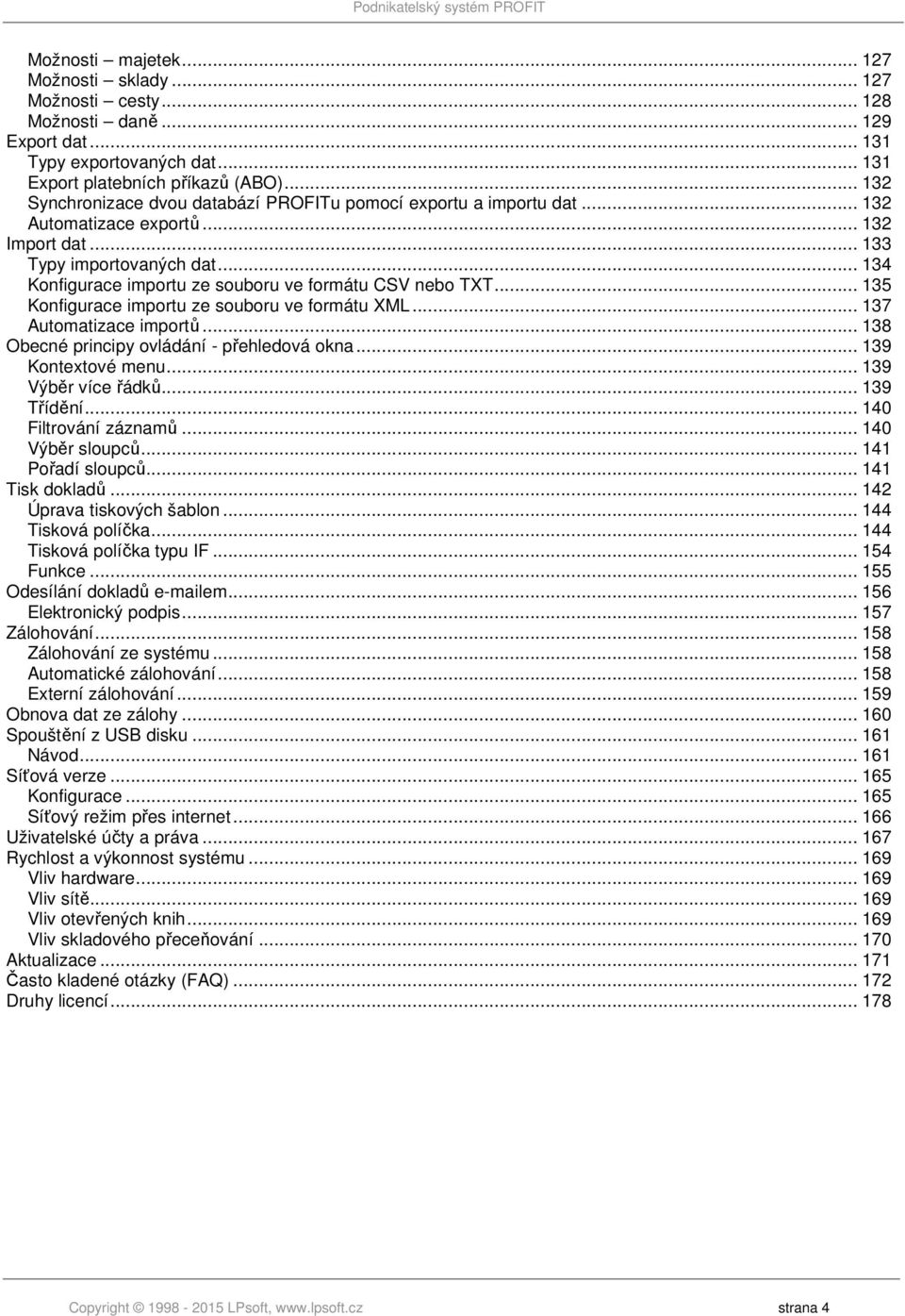 .. 134 Konfigurace importu ze souboru ve formátu CSV nebo TXT... 135 Konfigurace importu ze souboru ve formátu XML... 137 Automatizace importů... 138 Obecné principy ovládání - přehledová okna.