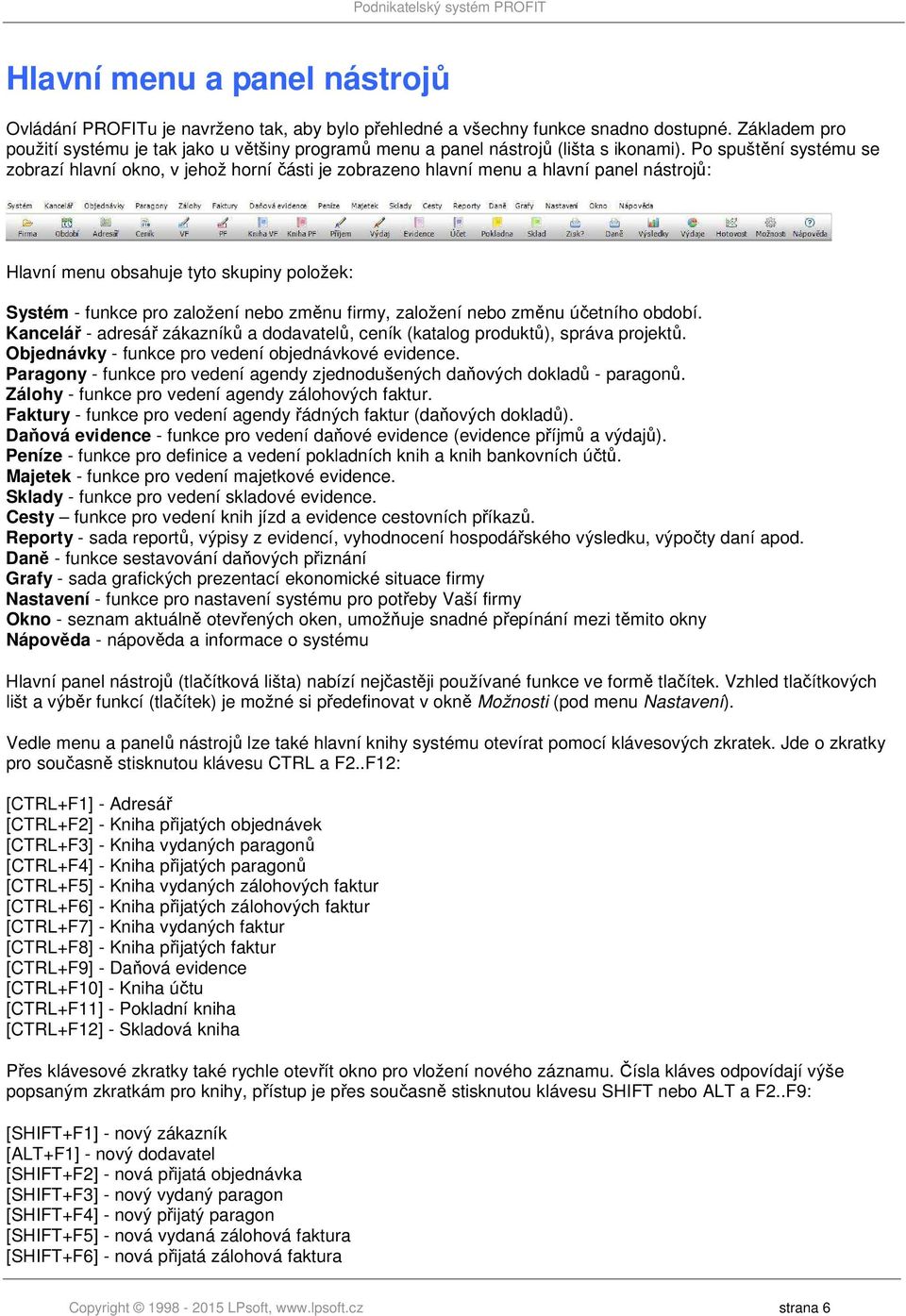 Po spuštění systému se zobrazí hlavní okno, v jehož horní části je zobrazeno hlavní menu a hlavní panel nástrojů: Hlavní menu obsahuje tyto skupiny položek: Systém - funkce pro založení nebo změnu