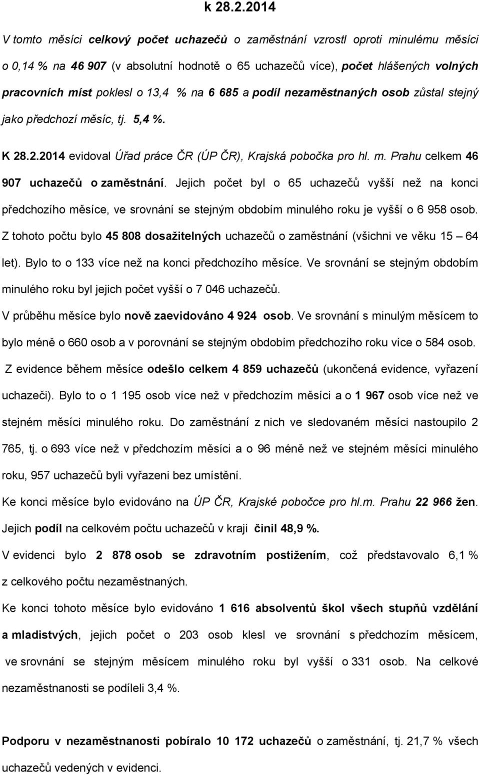 Jejich počet byl o 65 uchazečů vyšší než na konci předchozího měsíce, ve srovnání se stejným obdobím minulého roku je vyšší o 6 958 osob.