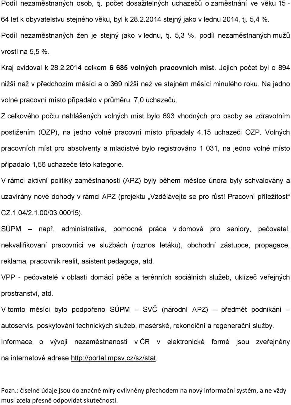 Jejich počet byl o 894 nižší než v předchozím měsíci a o 369 nižší než ve stejném měsíci minulého roku. Na jedno volné pracovní místo připadalo v průměru 7, uchazečů.