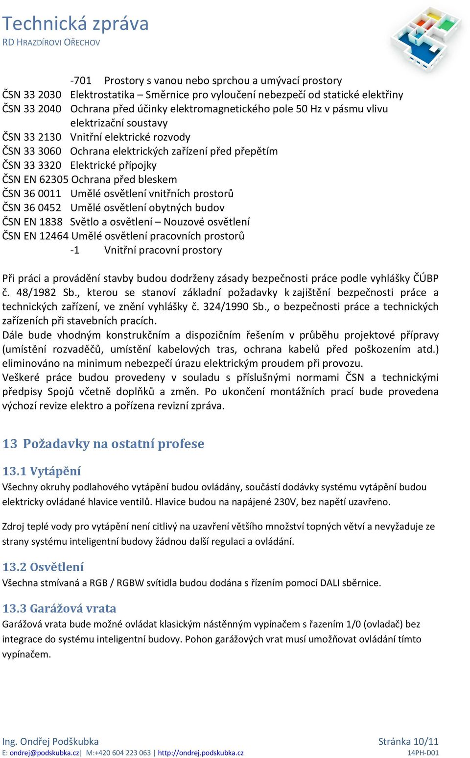 ČSN 36 0011 Umělé osvětlení vnitřních prostorů ČSN 36 0452 Umělé osvětlení obytných budov ČSN EN 1838 Světlo a osvětlení Nouzové osvětlení ČSN EN 12464 Umělé osvětlení pracovních prostorů -1 Vnitřní