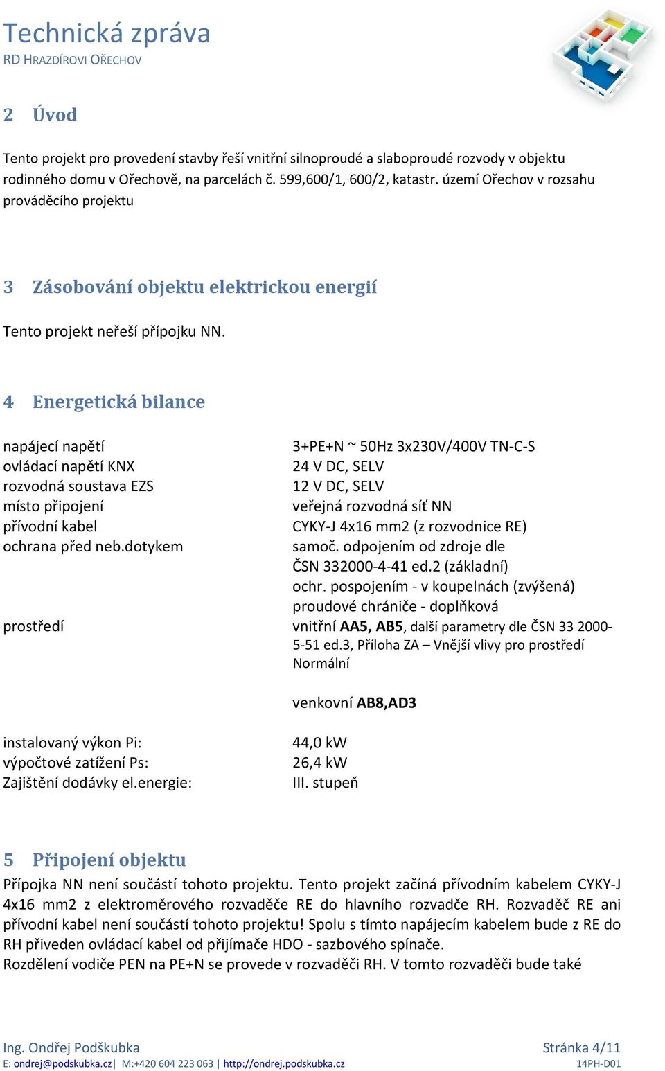 4 Energetická bilance napájecí napětí ovládací napětí KNX rozvodná soustava EZS místo připojení přívodní kabel ochrana před neb.