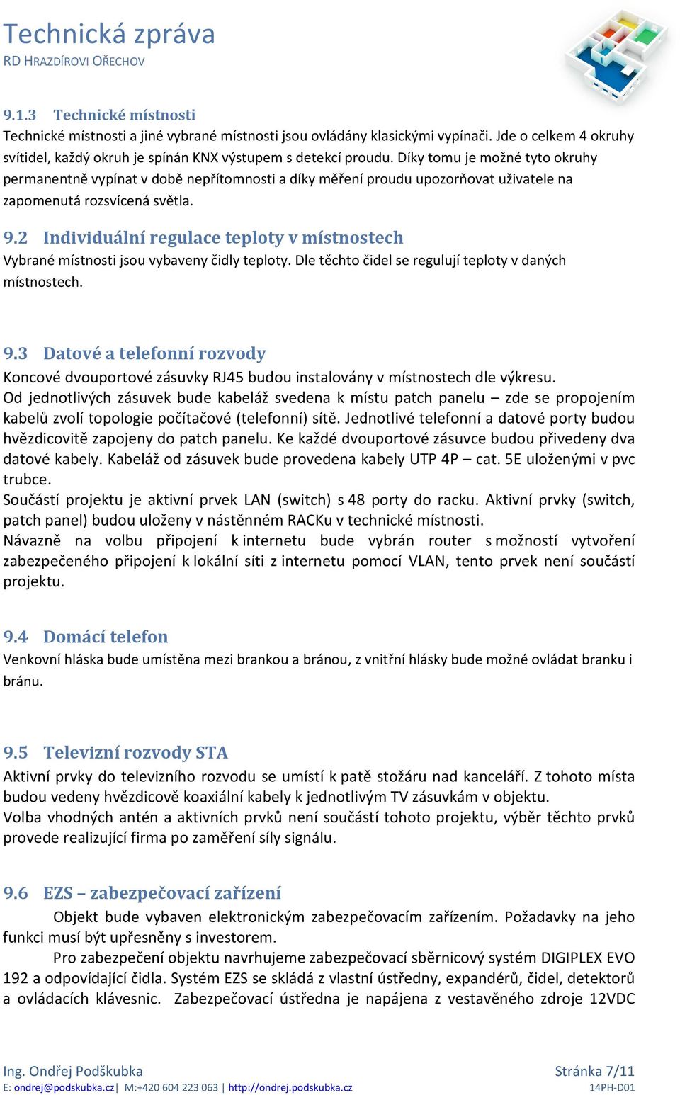 2 Individuální regulace teploty v místnostech Vybrané místnosti jsou vybaveny čidly teploty. Dle těchto čidel se regulují teploty v daných místnostech. 9.