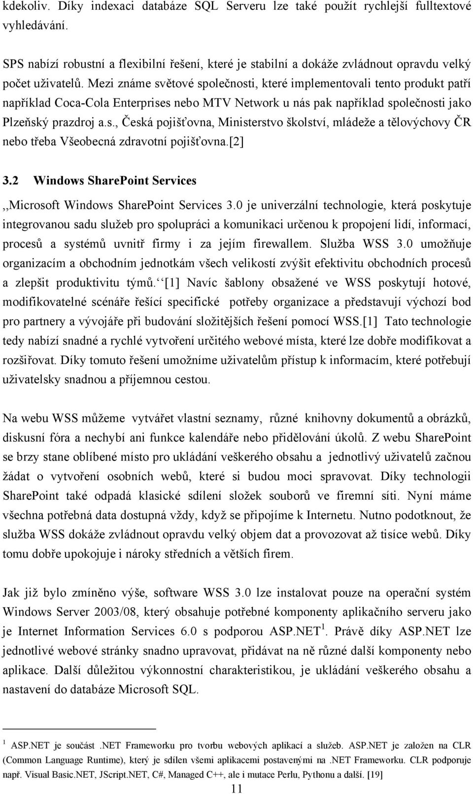 Mezi známe světové společnosti, které implementovali tento produkt patří například Coca-Cola Enterprises nebo MTV Network u nás pak například společnosti jako Plzeňský prazdroj a.s., Česká pojišťovna, Ministerstvo školství, mládeže a tělovýchovy ČR nebo třeba Všeobecná zdravotní pojišťovna.