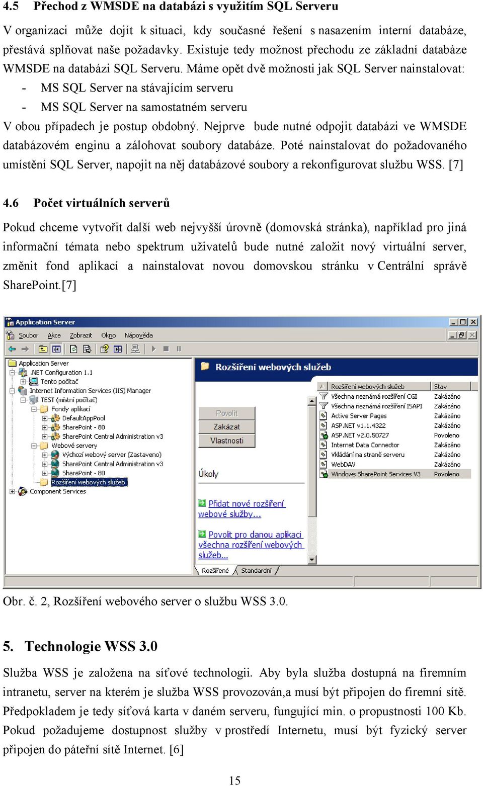 Máme opět dvě možnosti jak SQL Server nainstalovat: - MS SQL Server na stávajícím serveru - MS SQL Server na samostatném serveru V obou případech je postup obdobný.