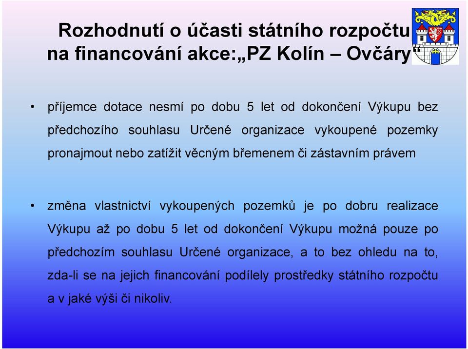 vlastnictví vykoupených pozemků je po dobru realizace Výkupu až po dobu 5 let od dokončení Výkupu možná pouze po předchozím