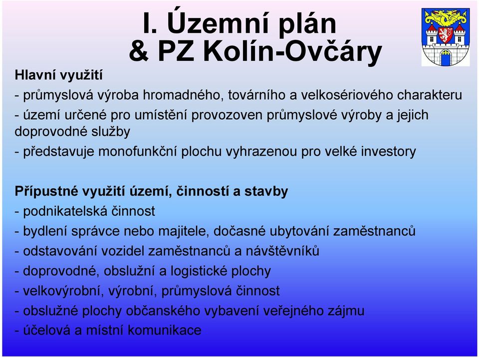 a stavby - podnikatelská činnost - bydlení správce nebo majitele, dočasné ubytování zaměstnanců - odstavování vozidel zaměstnanců a návštěvníků -