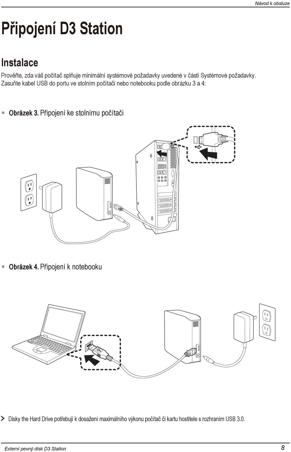 Zasuňte kabel USB do portu ve stolním počítači nebo notebooku podle obrázku 3 a 4: Obrázek 3.