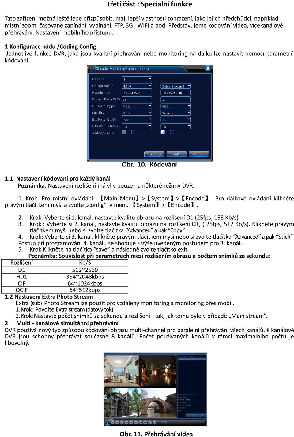 1 Konfigurace kódu /Coding Config Jednotlivé funkce DVR, jako jsou kvalitní přehrávání nebo monitoring na dálku lze nastavit pomocí parametrů kódování. Obr. 10. Kódování 1.