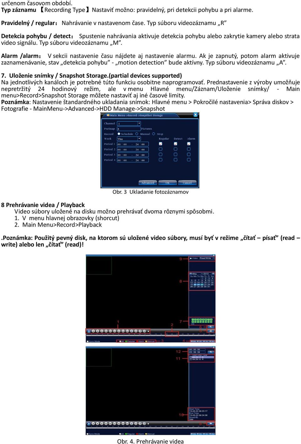 Alarm /alarm: V sekcii nastavenie času nájdete aj nastavenie alarmu. Ak je zapnutý, potom alarm aktivuje zaznamenávanie, stav detekcia pohybu - motion detection bude aktívny.