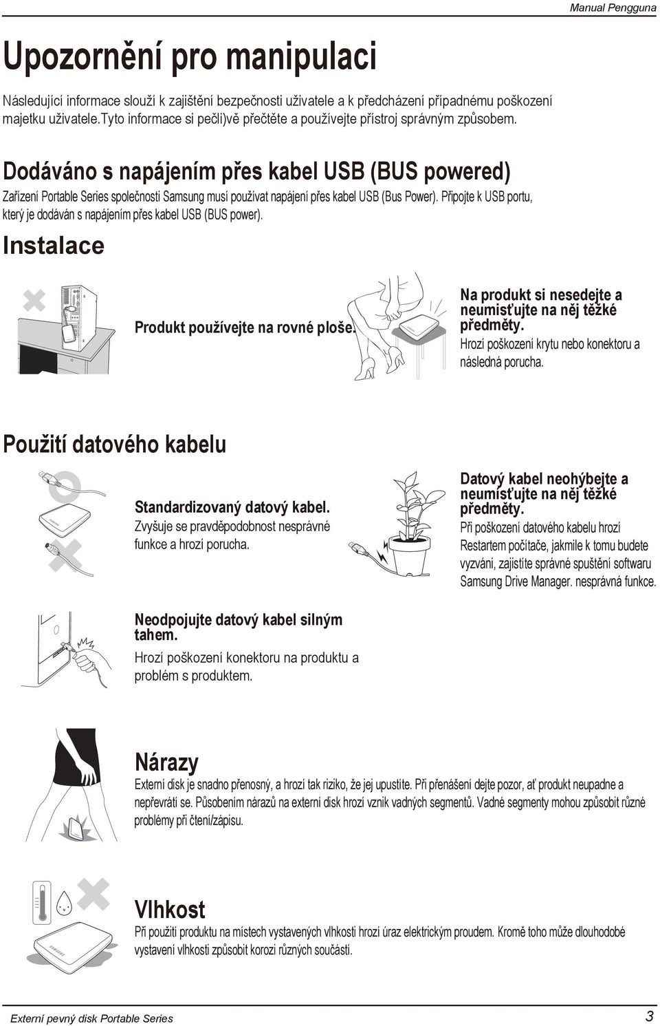 Dodáváno s napájením přes kabel USB (BUS powered) Zařízení Portable Series společnosti Samsung musí používat napájení přes kabel USB (Bus Power).