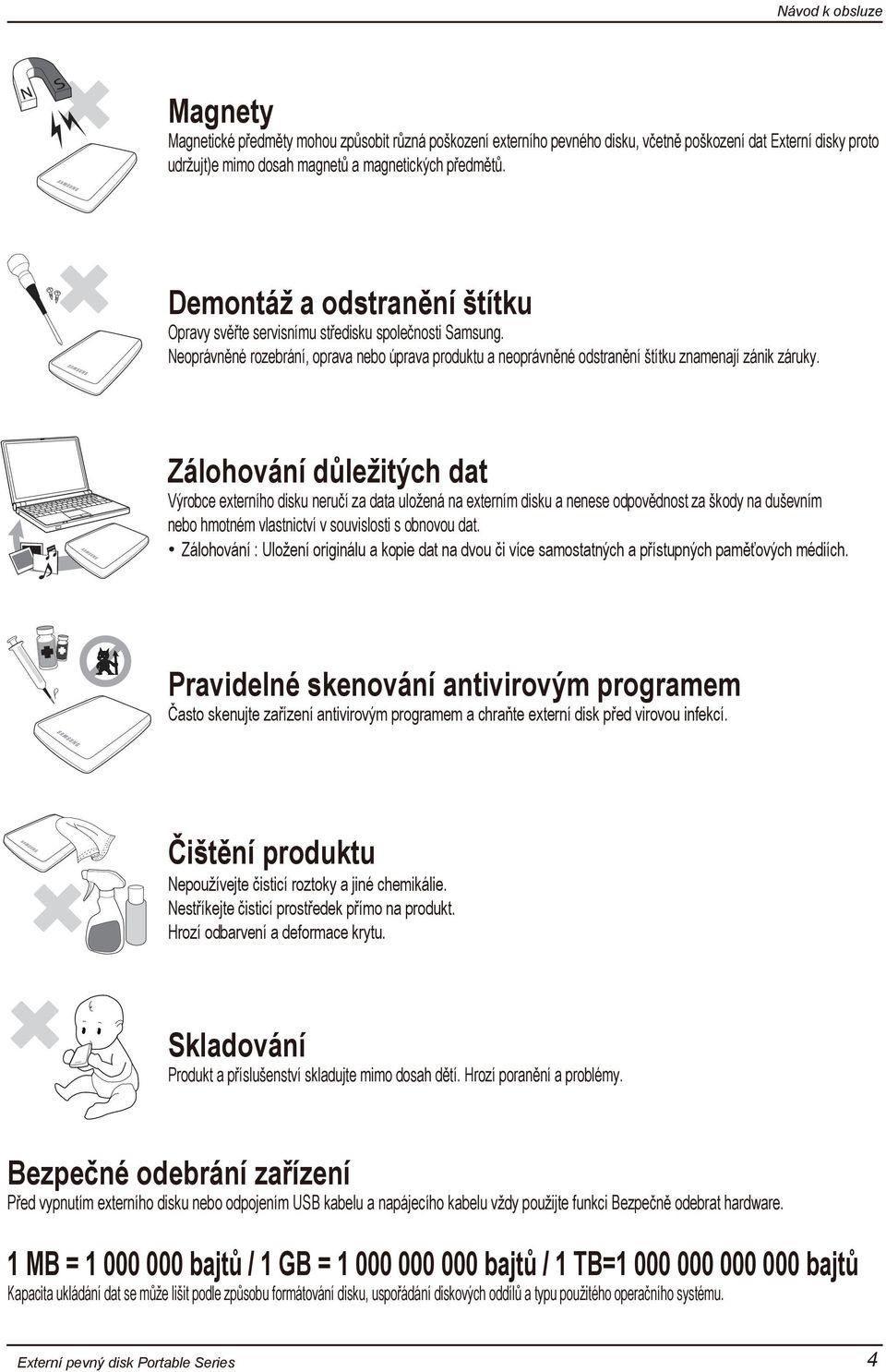 Zálohování důležitých dat Výrobce externího disku neručí za data uložená na externím disku a nenese odpovědnost za škody na duševním nebo hmotném vlastnictví v souvislosti s obnovou dat.