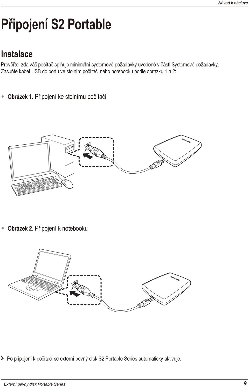Zasuňte kabel USB do portu ve stolním počítači nebo notebooku podle obrázku 1 a 2: Obrázek 1.