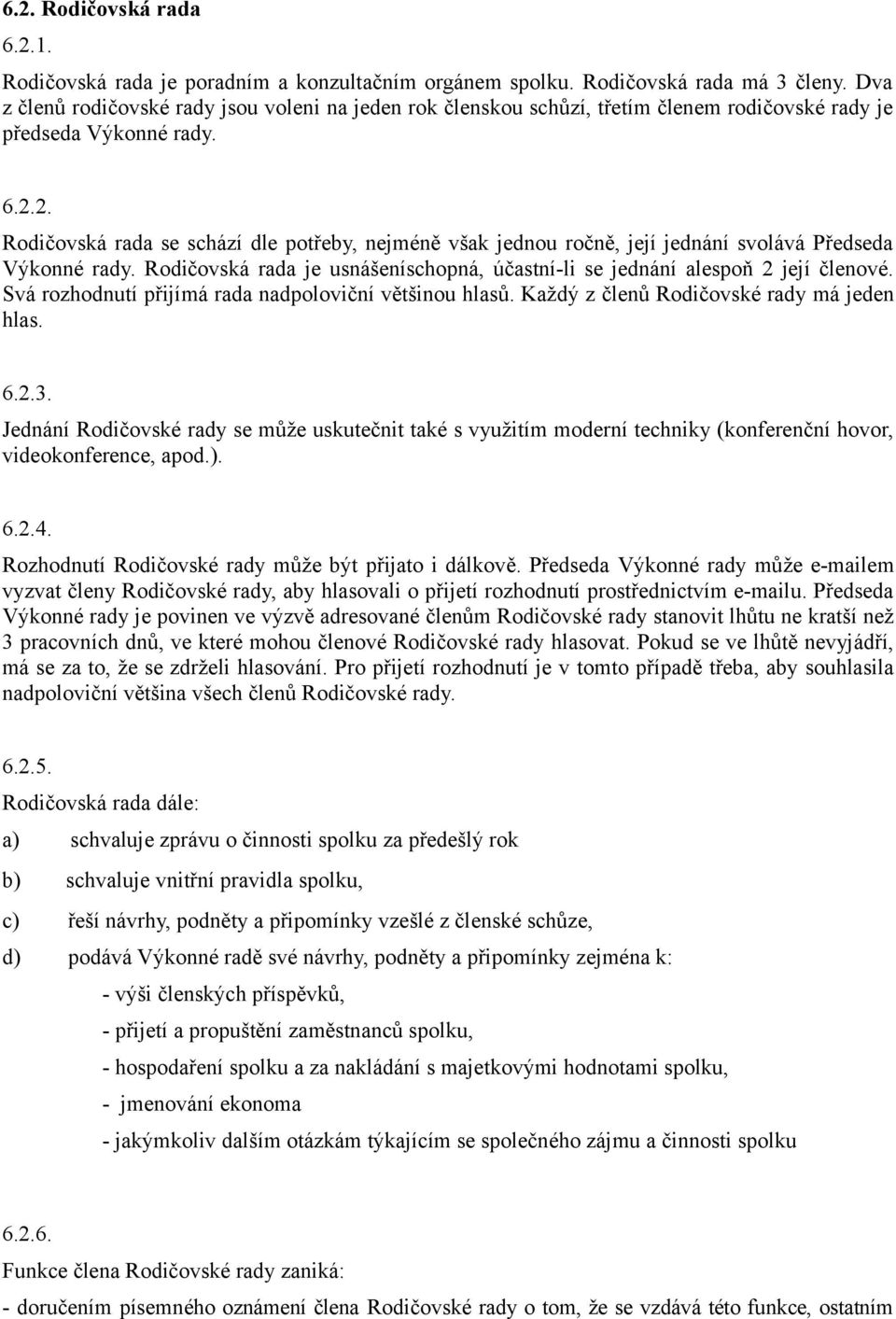 2. Rodičovská rada se schází dle potřeby, nejméně však jednou ročně, její jednání svolává Předseda Výkonné rady. Rodičovská rada je usnášeníschopná, účastní-li se jednání alespoň 2 její členové.