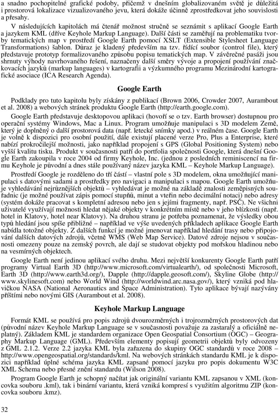 Další části se zaměřují na problematiku tvorby tematických map v prostředí Google Earth pomocí XSLT (Extensible Stylesheet Language Transformations) šablon. Důraz je kladený především na tzv.