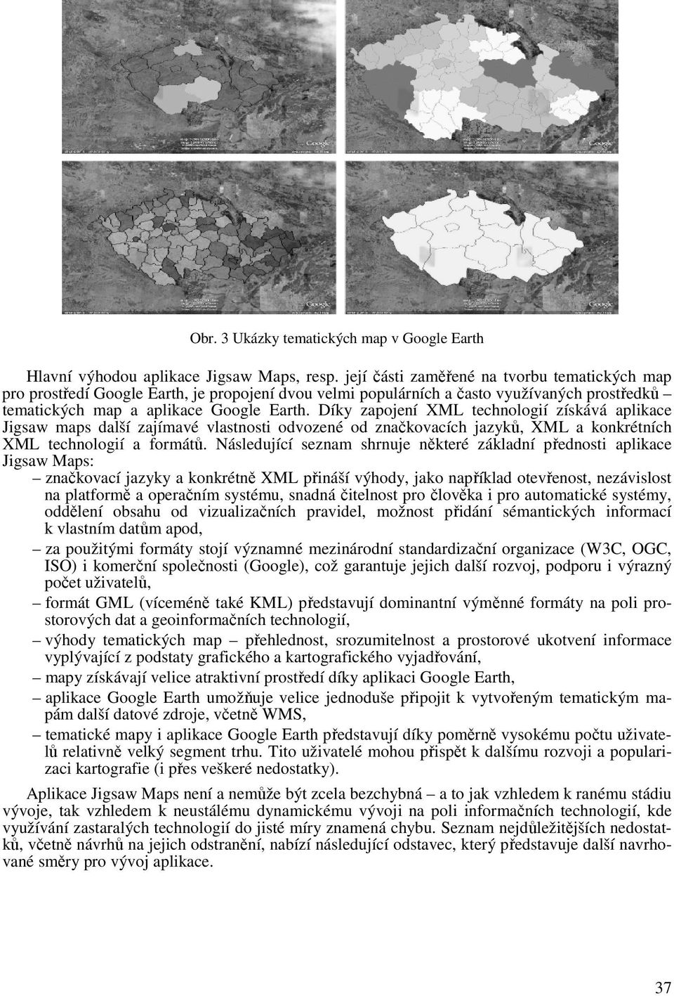 Díky zapojení XML technologií získává aplikace Jigsaw maps další zajímavé vlastnosti odvozené od značkovacích jazyků, XML a konkrétních XML technologií a formátů.