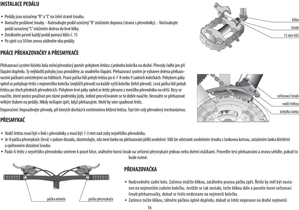 klika šroub 15 mm klíč PRÁCE PŘEHAZOVAČKY A PŘESMYKAČE Přehazovací systém Vašeho kola mění převodový poměr pohybem řetězu z jednoho kolečka na druhé. Převody řaďte jen při šlapání dopředu.