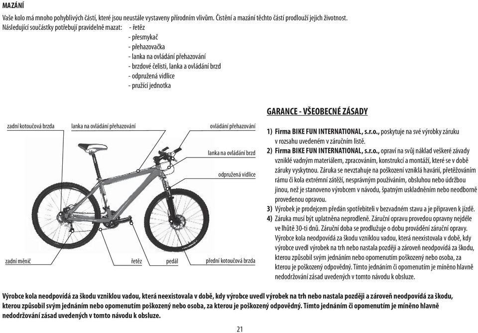GARANCE - VŠEOBECNÉ ZÁSADY zadní kotoučová brzda zadní měnič lanka na ovládání přehazování řetěz pedál ovládání přehazování lanka na ovládání brzd odpružená vidlice přední kotoučová brzda 1) Firma