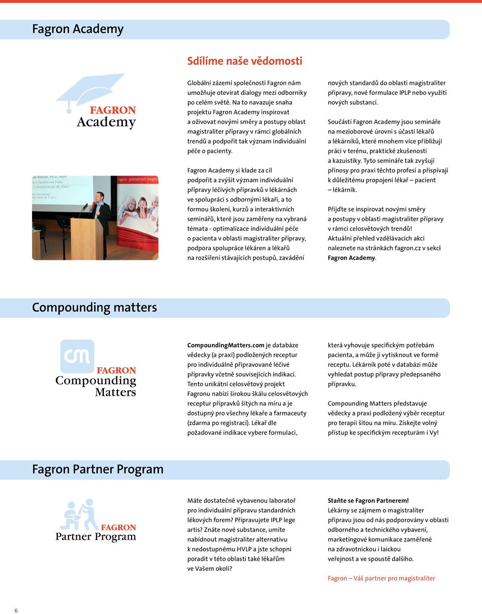 Fagron Academy si klade za cíl podpořit a zvýšit význam individuální přípravy léčivých přípravků v lékárnách ve spolupráci s odbornými lékaři, a to formou školení, kurzů a interaktivních seminářů,