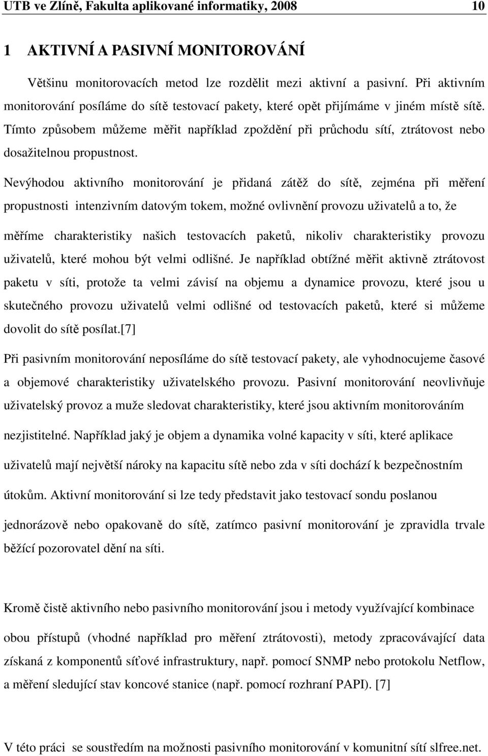 Tímto způsobem můžeme měřit například zpoždění při průchodu sítí, ztrátovost nebo dosažitelnou propustnost.