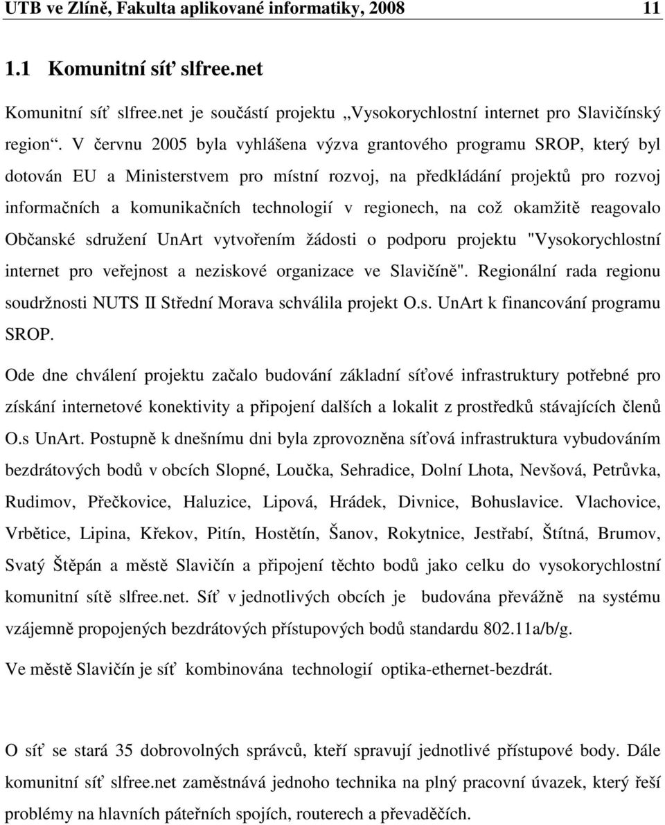 regionech, na což okamžitě reagovalo Občanské sdružení UnArt vytvořením žádosti o podporu projektu "Vysokorychlostní internet pro veřejnost a neziskové organizace ve Slavičíně".