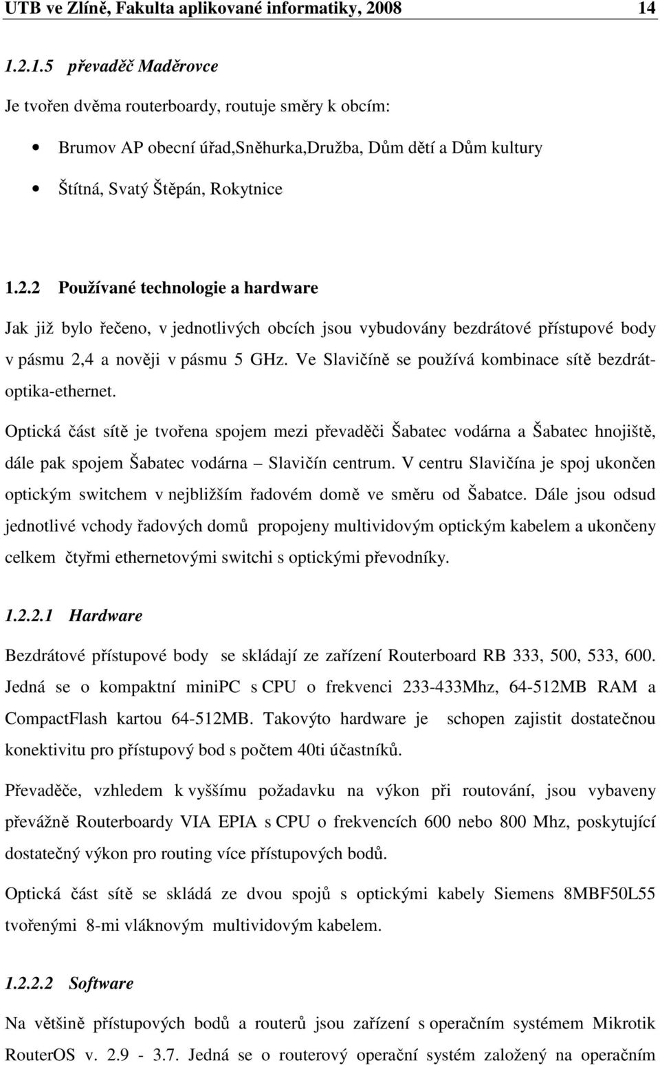 Ve Slavičíně se používá kombinace sítě bezdrátoptika-ethernet. Optická část sítě je tvořena spojem mezi převaděči Šabatec vodárna a Šabatec hnojiště, dále pak spojem Šabatec vodárna Slavičín centrum.