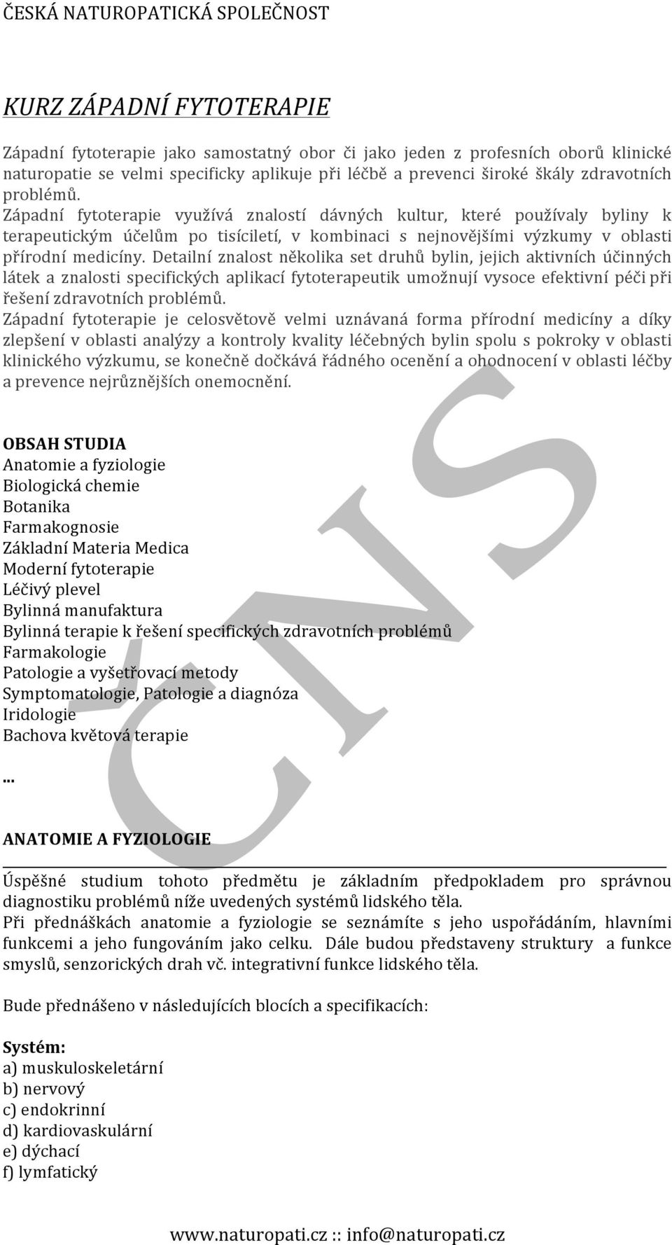 Detailní znalost několika set druhů bylin, jejich aktivních účinných látek a znalosti specifických aplikací fytoterapeutik umožnují vysoce efektivní péči při řešení zdravotních problémů.