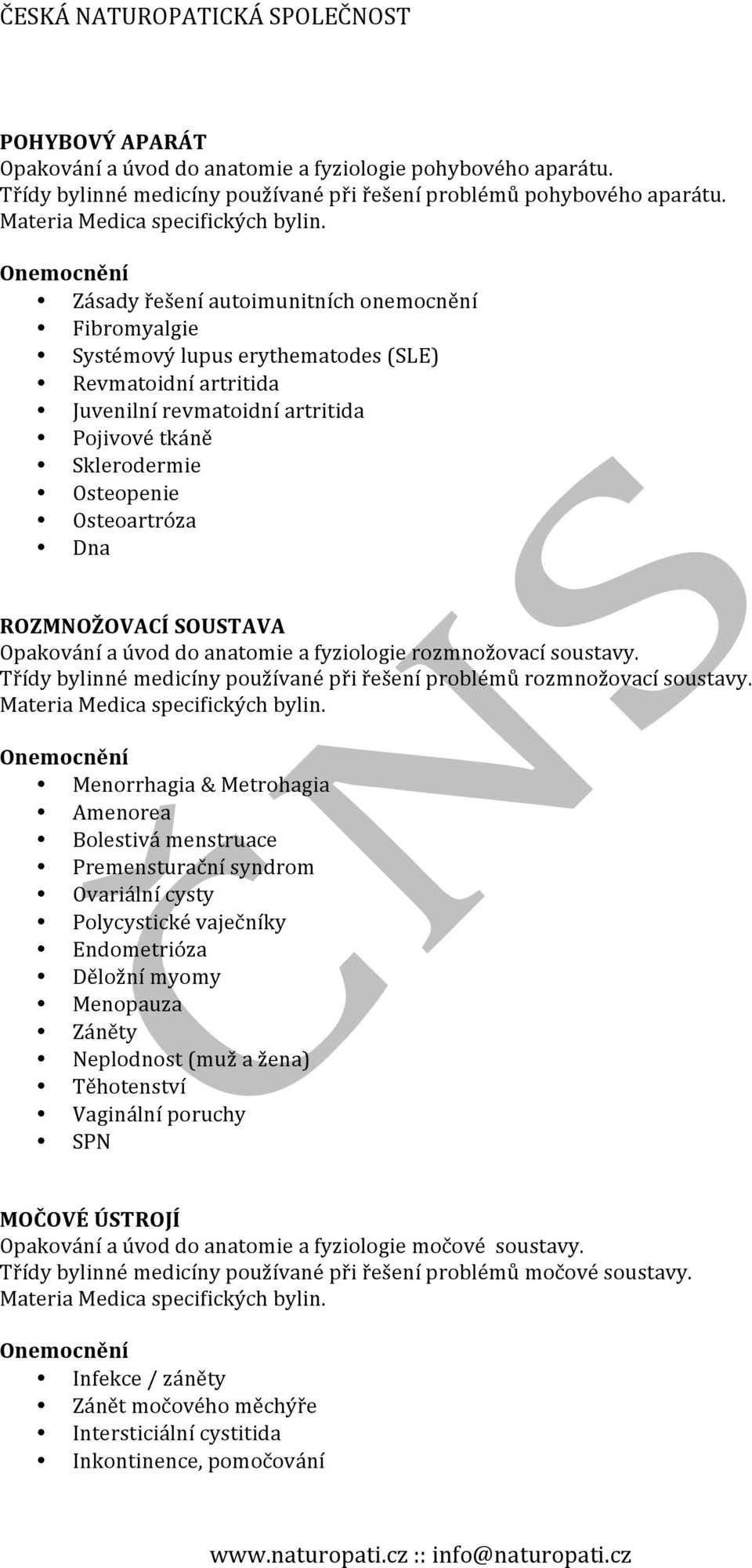 Osteoartróza Dna ROZMNOŽOVACÍ SOUSTAVA Opakování a úvod do anatomie a fyziologie rozmnožovací soustavy. Třídy bylinné medicíny používané při řešení problémů rozmnožovací soustavy.