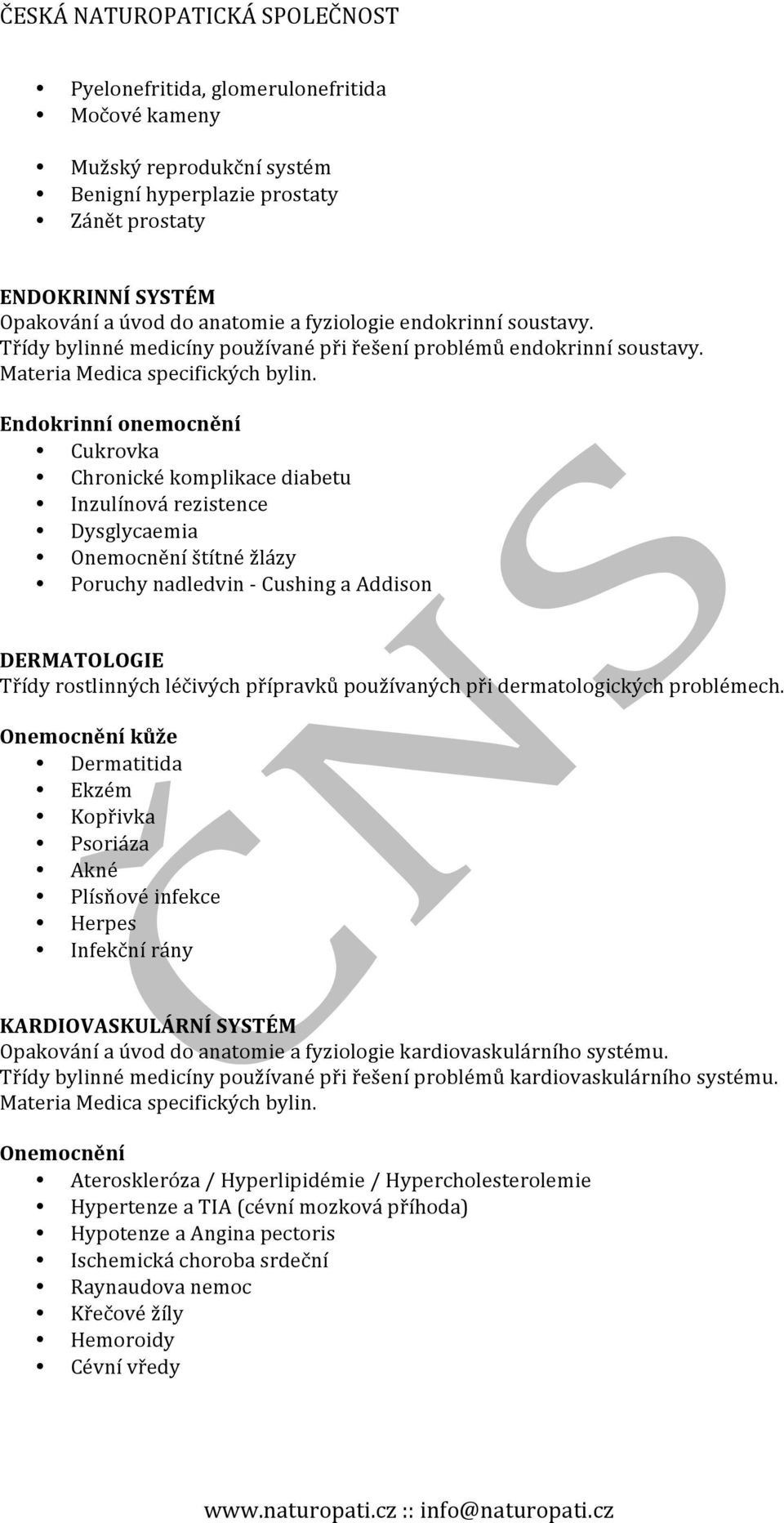 Endokrinní onemocnění Cukrovka Chronické komplikace diabetu Inzulínová rezistence Dysglycaemia Onemocnění štítné žlázy Poruchy nadledvin - Cushing a Addison DERMATOLOGIE Třídy rostlinných léčivých