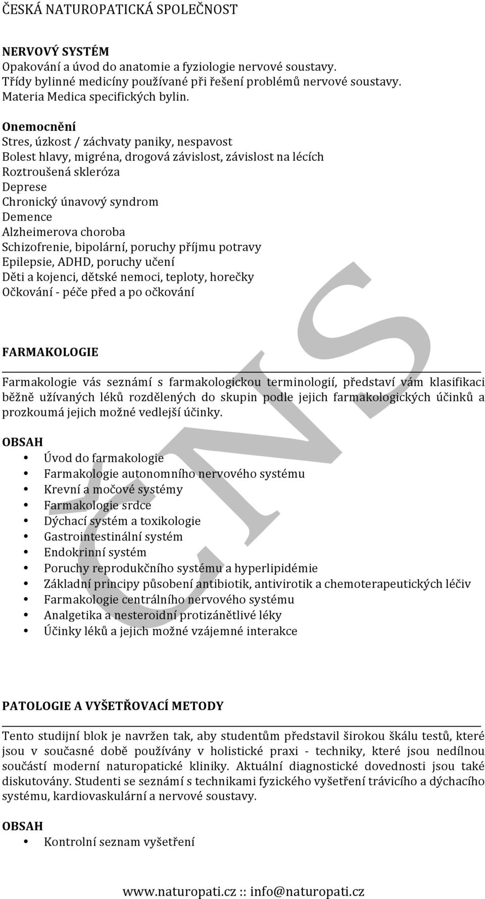 Schizofrenie, bipolární, poruchy příjmu potravy Epilepsie, ADHD, poruchy učení Děti a kojenci, dětské nemoci, teploty, horečky Očkování - péče před a po očkování FARMAKOLOGIE Farmakologie vás seznámí